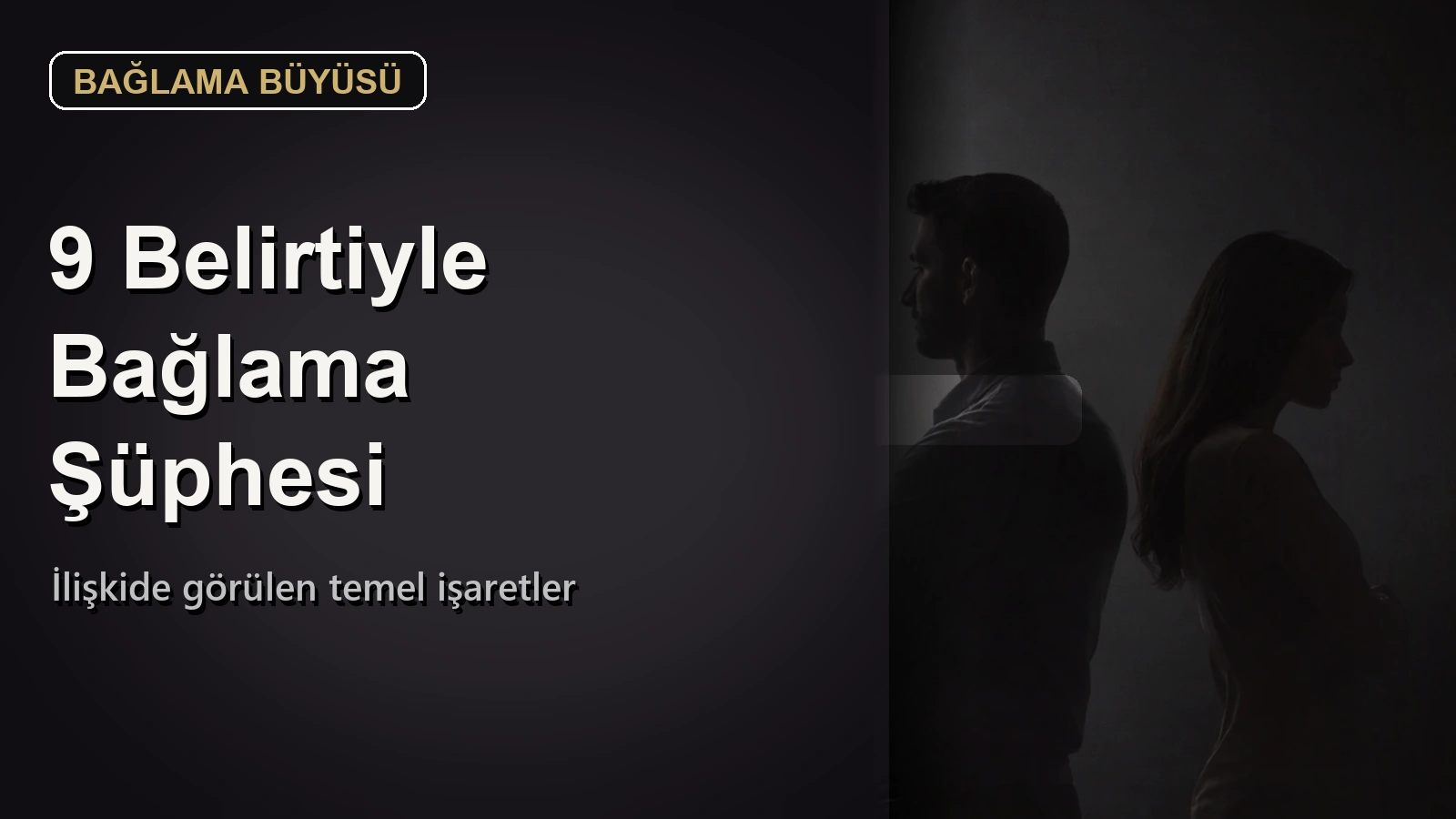 Bağlama Büyüsü Belirtileri Nelerdir? İlişkide 9 Temel İşaret ve Güvenli Yaklaşım