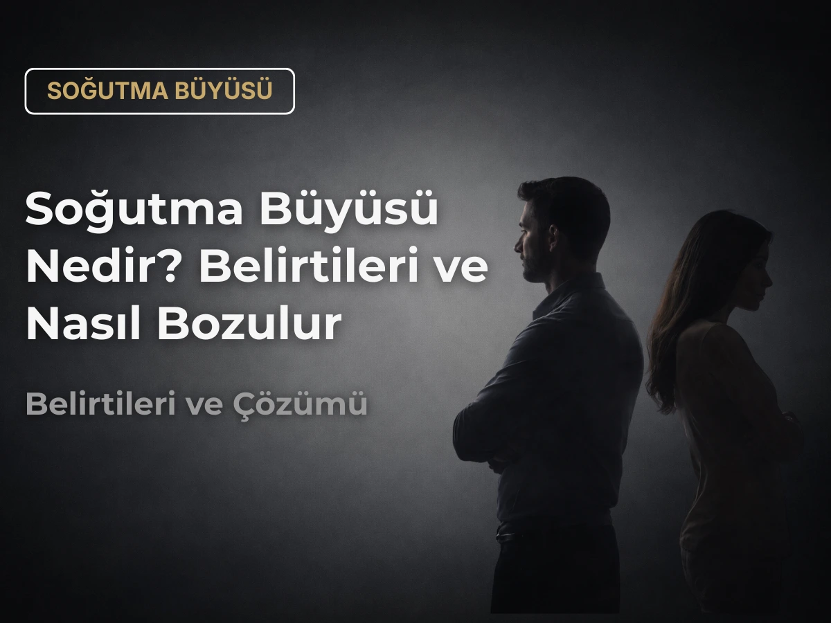 Soğutma Büyüsü Belirtileri Nelerdir? İlişkide Ani Soğuma Nasıl Anlaşılır?
