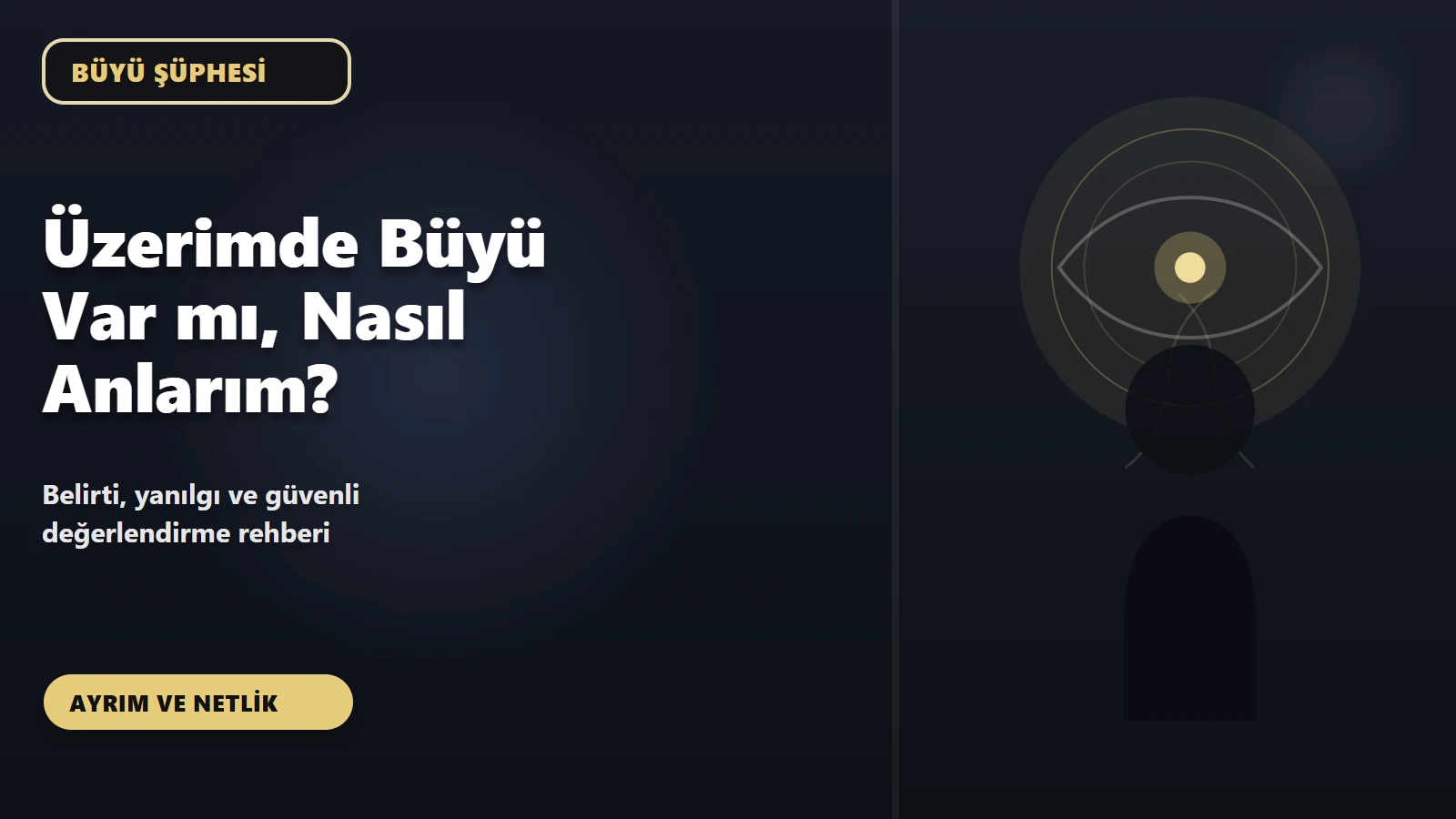 Üzerimde Büyü Var mı? Nasıl Anlarım? Belirti, Yanılgı ve Güvenli Değerlendirme Rehberi